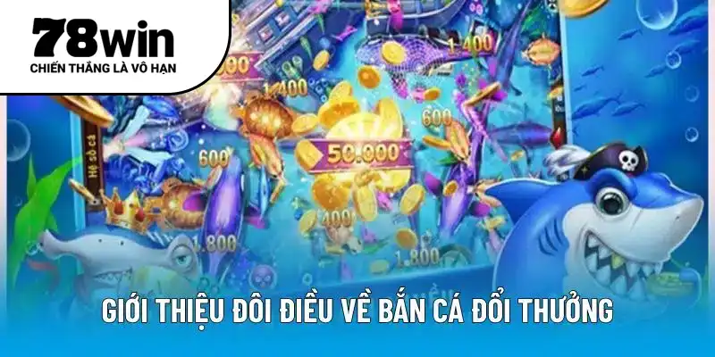 Giới thiệu đôi điều về bắn cá đổi thưởng