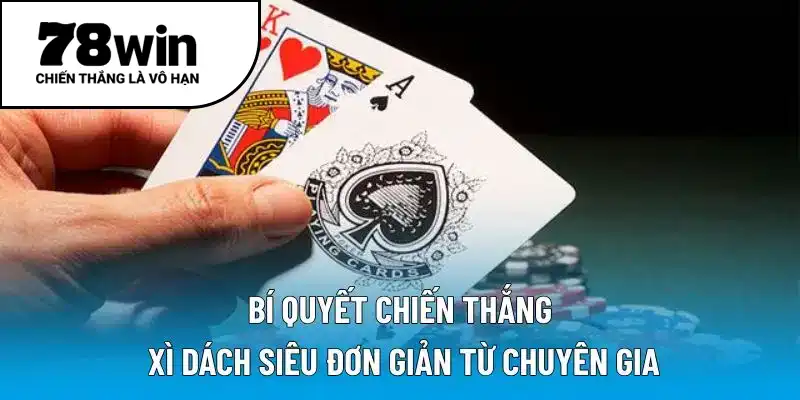 Bí quyết chiến thắng xì dách siêu đơn giản từ chuyên gia