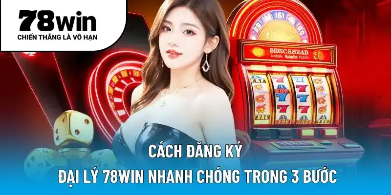 Cách đăng ký đại lý 78WIN nhanh chóng trong 3 bước